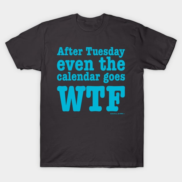 After Tuesday WTF T-Shirt by MalarkeyPie